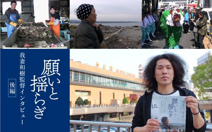 「『願いと揺らぎ』我妻和樹監督インタビュー前編」の文字と映画『願いと揺らぎ』の場面を構成する漁業や祭りの様子、津波被害後の風景、そして監督の我妻和樹氏が仙台駅前でパンフレットを手にしている様子が並ぶ写真
