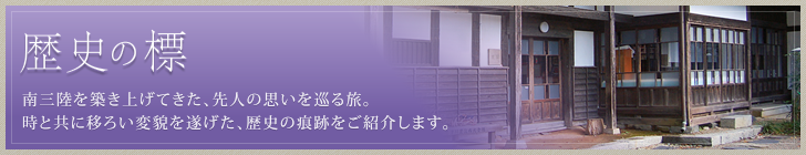 歴史の標 南三陸を築き上げてきた、先人の思いを巡る旅。時と共に移ろい変貌を遂げた、歴史の痕跡をご紹介します。