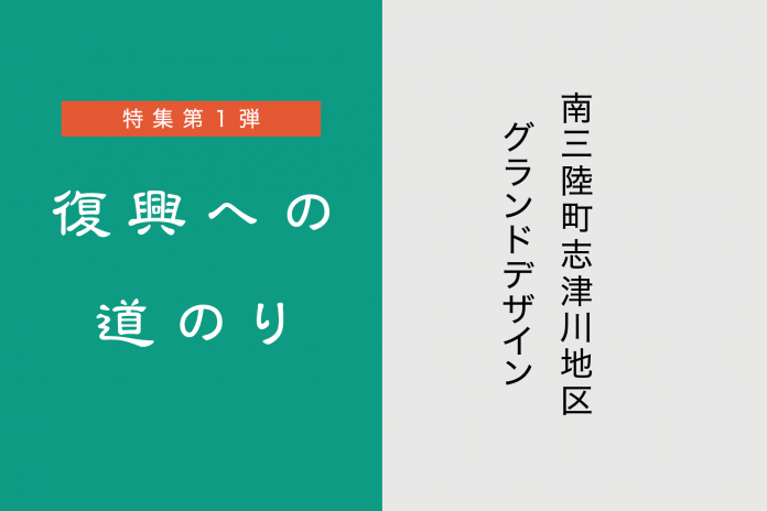 左側は緑色の背景に「特集第1弾 復興への道のり」、右側はグレーの背景に「南三陸町志津川地区グランドデザイン」と書かれたタイトル画像